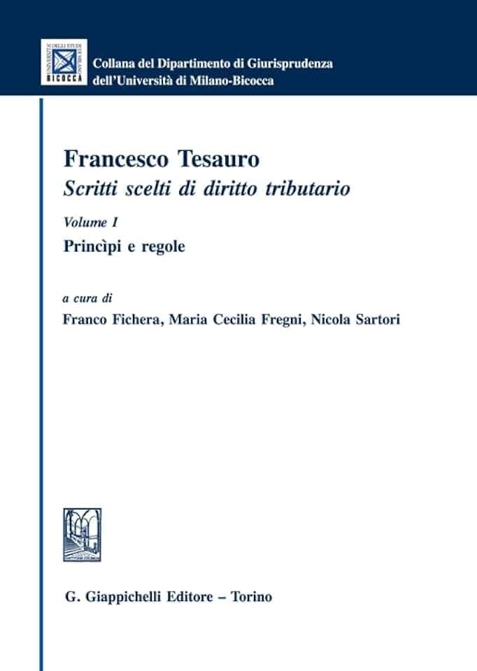 Francesco Tesauro. Scritti scelti di diritto tributario. Princìpi e regole (Vol. 1) (Collana del Dipartimento Giurisprudenza dell'Università di Milano-Bicocca)