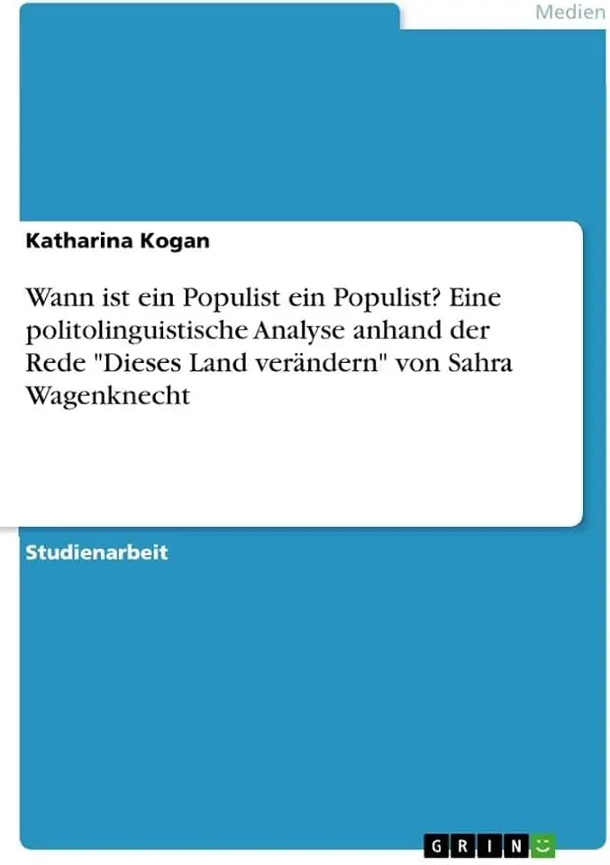 Wann ist ein Populist ein Populist? Eine politolinguistische Analyse anhand der Rede "Dieses Land verändern" von Sahra Wagenknecht