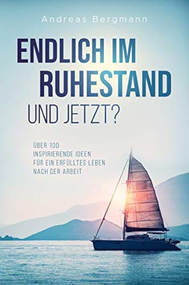 Endlich im Ruhestand - Und jetzt? Über 100 inspirierende Ideen für ein erfülltes Leben nach der Arbeit