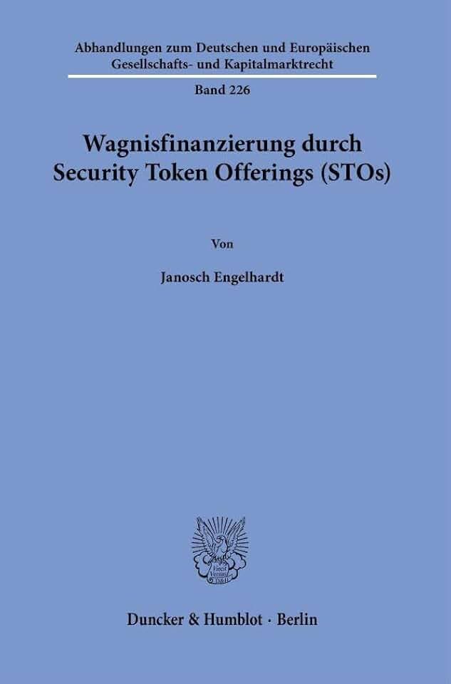 Wagnisfinanzierung durch Security Token Offerings (STOs). (Abhandlungen zum Deutschen und Europäischen Gesellschafts- und Kapitalmarktrecht, Band 226)