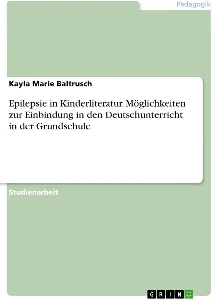 Epilepsie in Kinderliteratur. Möglichkeiten zur Einbindung in den Deutschunterricht in der Grundschule