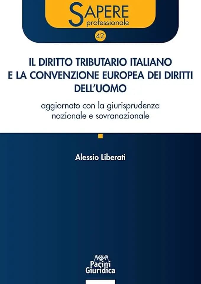 Il diritto tributario italiano e la Convenzione Europea dei Diritti dell’Uomo. Aggiornato con la giurisprudenza nazionale e sovranazionale (Sapere professionale)