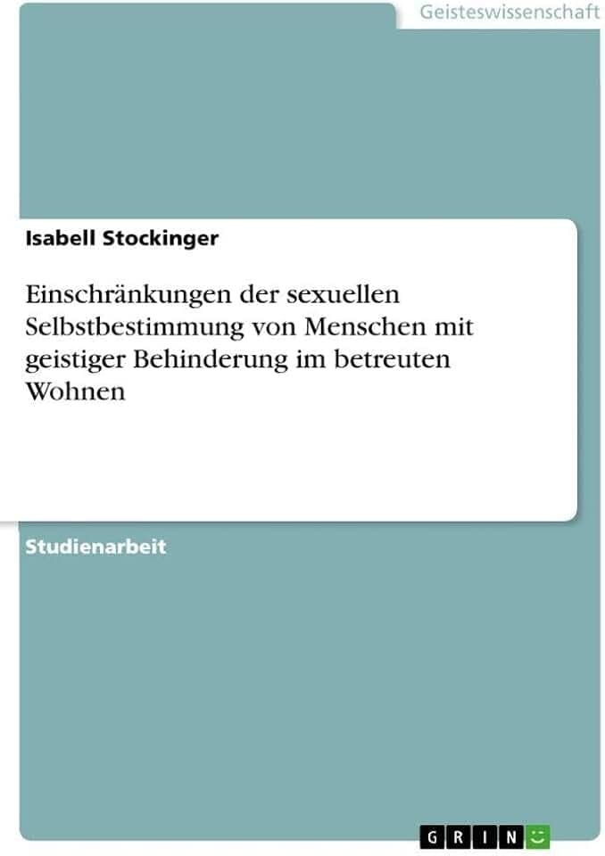 Einschränkungen der sexuellen Selbstbestimmung von Menschen mit geistiger Behinderung im betreuten Wohnen