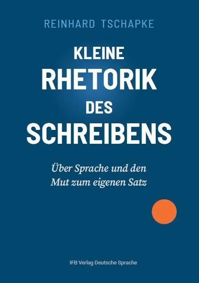 Kleine Rhetorik des Schreibens: Über Sprache und den Mut zum eigenen Satz