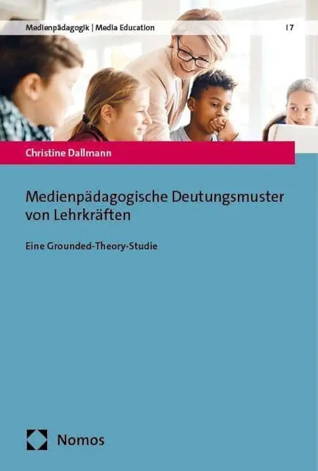 Medienpädagogische Deutungsmuster von Lehrkräften: Eine Grounded-Theory-Studie (Medienpädagogik | Media Education)