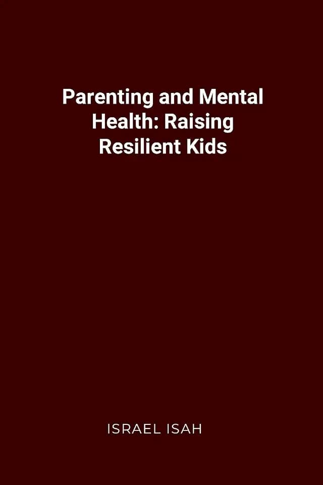 Parenting and Mental Health: Raising Resilient Kids