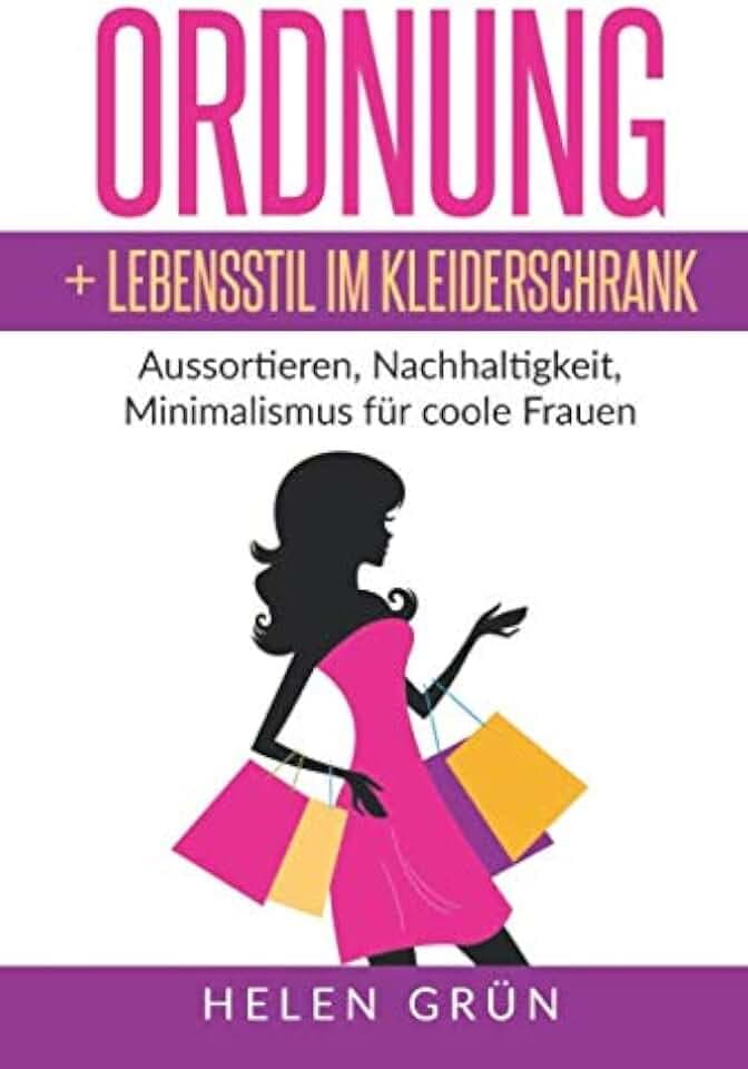 Ordnung + Lebensstil im Kleiderschrank: Aussortieren, Nachhaltigkeit, Minimalismus für coole Frauen