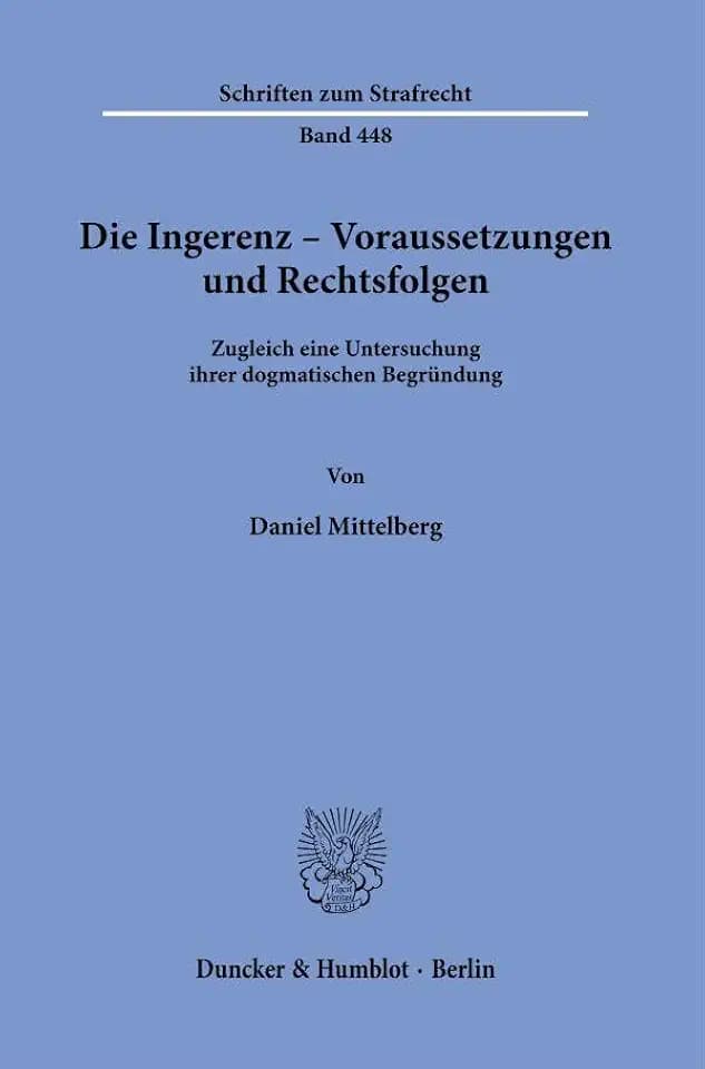 Die Ingerenz – Voraussetzungen und Rechtsfolgen: Zugleich eine Untersuchung ihrer dogmatischen Begründung (Schriften zum Strafrecht, Band 448)