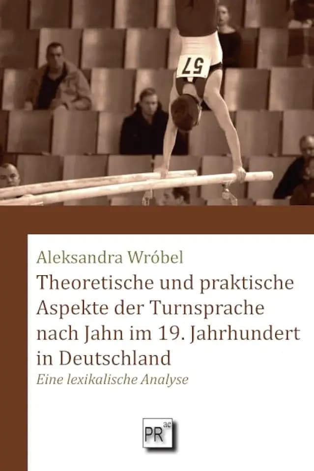 Theoretische und praktische Aspekte der Turnsprache nach Jahn im 19. Jahrhundert in Deutschland: Eine lexikalische Analyse