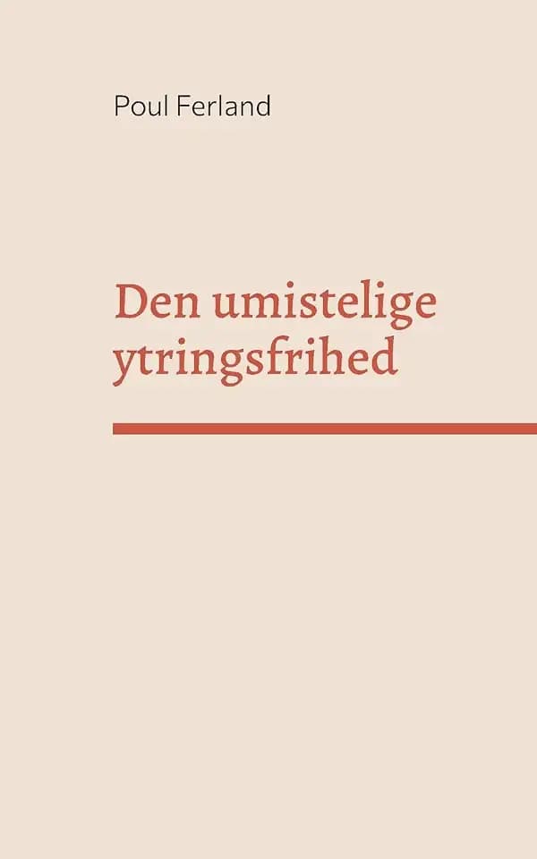 Den umistelige ytringsfrihed: Et essay om ytringsfrihedens og menneskerettigheders grundlag