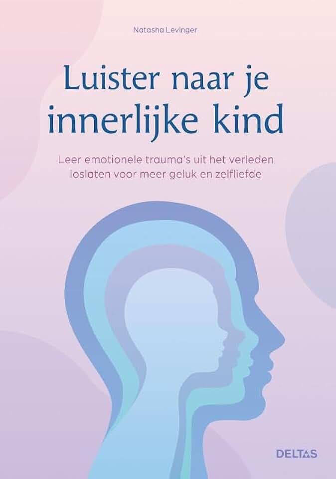 Luister naar je innerlijke kind: leer emotionele trauma's uit het verleden loslaten voor meer geluk en zelfliefde