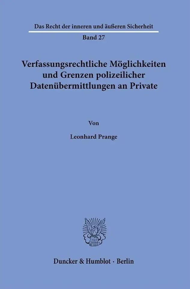Verfassungsrechtliche Möglichkeiten und Grenzen polizeilicher Datenübermittlungen an Private. (Das Recht der inneren und äußeren Sicherheit, Band 27)