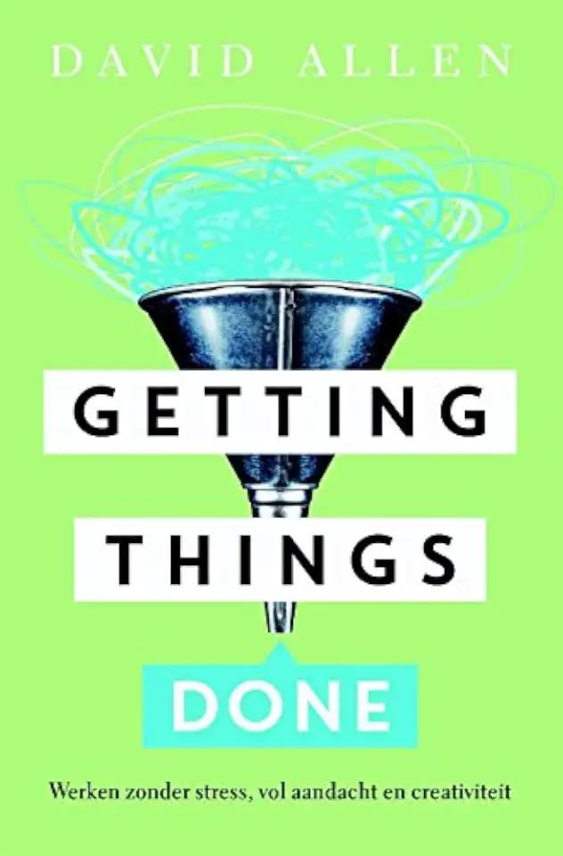 Getting things done: de kunst van stressvrije productiviteit
