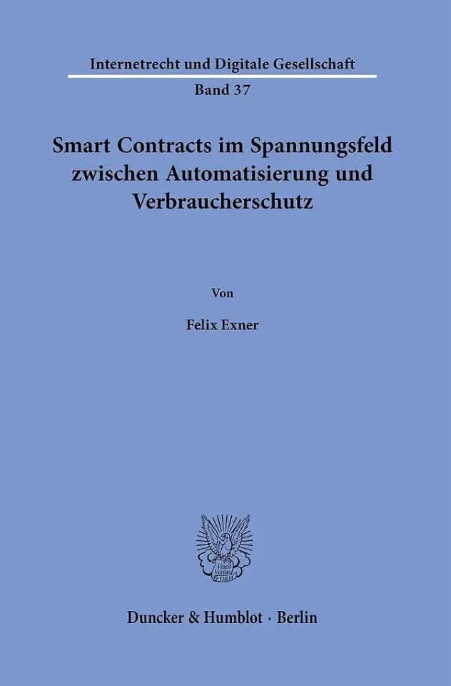 Smart Contracts im Spannungsfeld zwischen Automatisierung und Verbraucherschutz. (Internetrecht und Digitale Gesellschaft, Band 37)