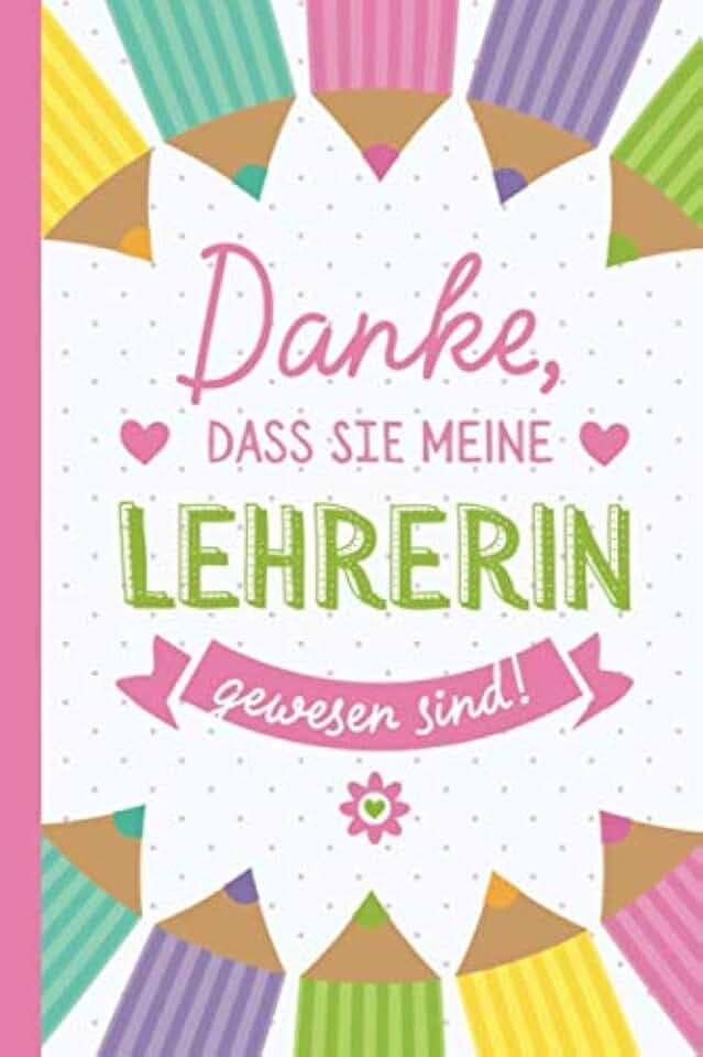 Danke, dass Sie meine Lehrerin gewesen sind: A5 Notizbuch als Geschenk für Lehrerin | Abschiedsgeschenk für Grundschule, Pädagogin zum Dankeschön ... oder Grundschullehrerin Abschied