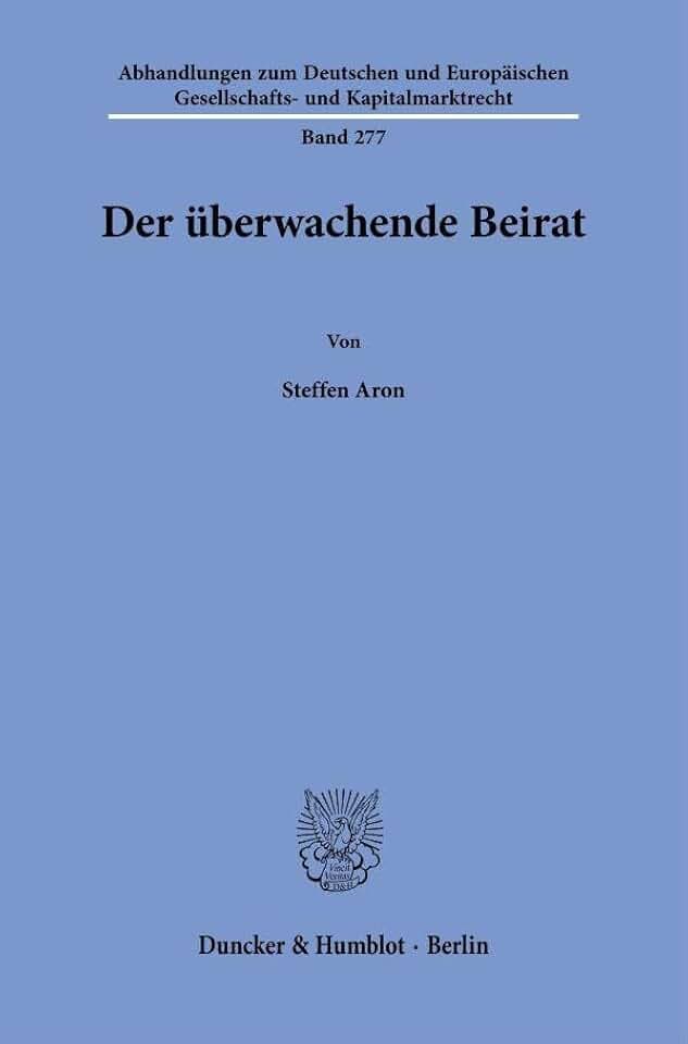 Der überwachende Beirat (Abhandlungen zum Deutschen und Europäischen Gesellschafts- und Kapitalmarktrecht, Band 277)