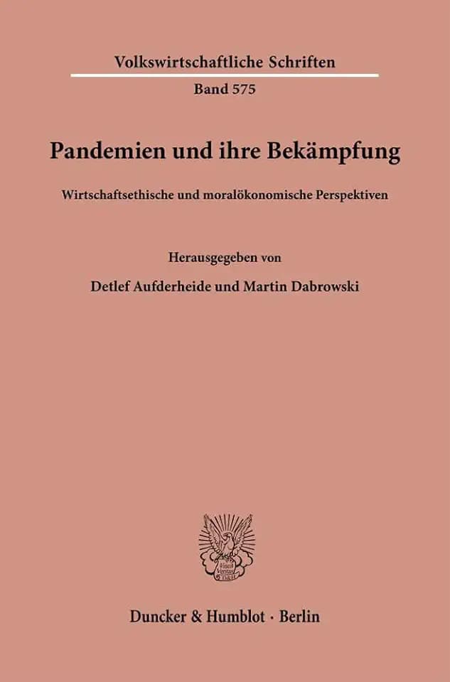 Pandemien und ihre Bekämpfung.: Wirtschaftsethische und moralökonomische Perspektiven. (Volkswirtschaftliche Schriften, Band 575)