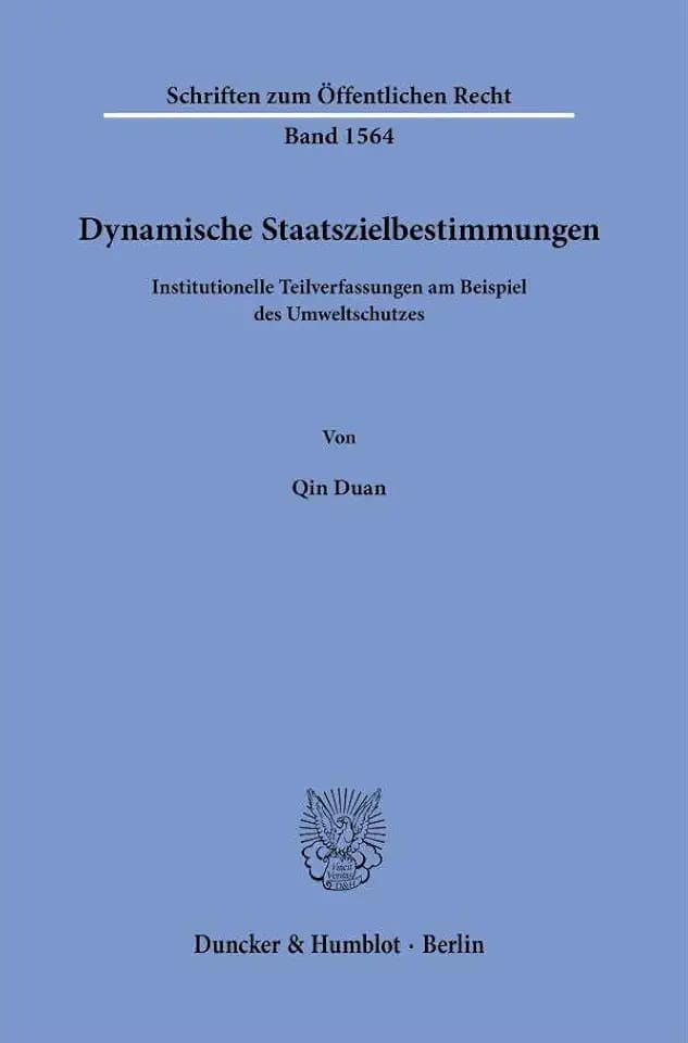 Dynamische Staatszielbestimmungen: Institutionelle Teilverfassungen am Beispiel des Umweltschutzes (Schriften zum Öffentlichen Recht, Band 1564)
