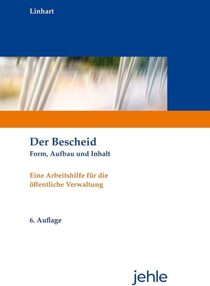 Der Bescheid: Form, Aufbau und Inhalt - Eine Arbeitshilfe für die öffentliche Verwaltung