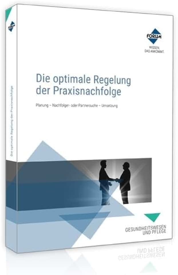 Die optimale Regelung der Praxisnachfolge: Planung, Nachfolge oder Partnersuche, Umsetzung