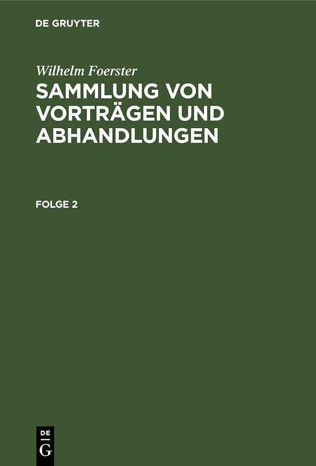 Wilhelm Foerster: Sammlung von Vorträgen und Abhandlungen. Folge 2: Sammlung Von Vorträgen Und Abhandlungen. Folge 2