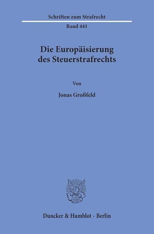 Die Europäisierung des Steuerstrafrechts (Schriften zum Strafrecht, Band 441)