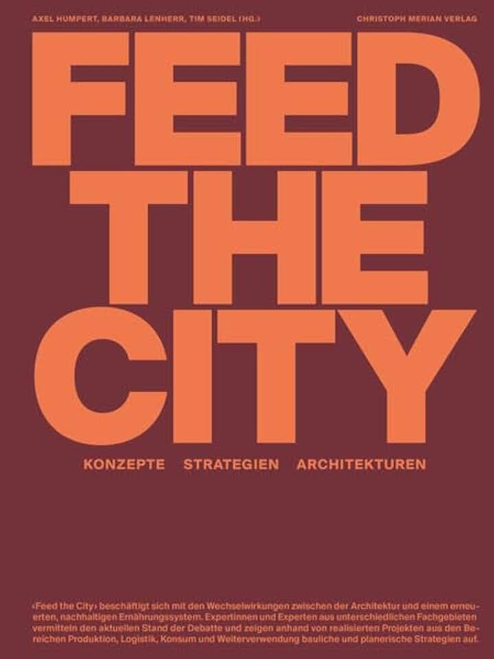 Feed the City: Konzepte, Strategien, Architekturen