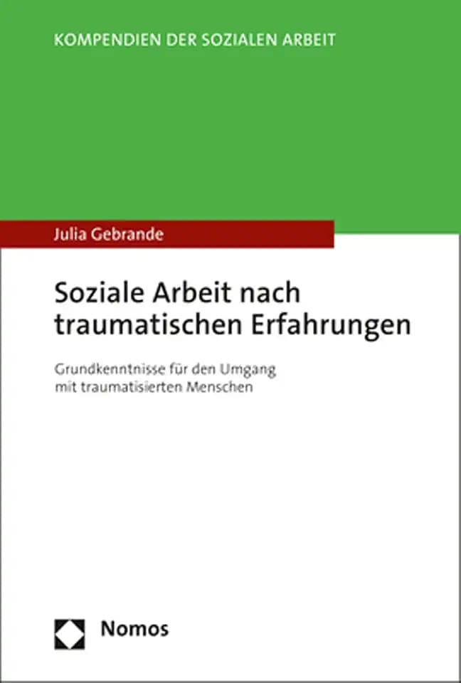 Soziale Arbeit nach traumatischen Erfahrungen: Grundkenntnisse für den Umgang mit traumatisierten Menschen (Kompendien der Sozialen Arbeit)