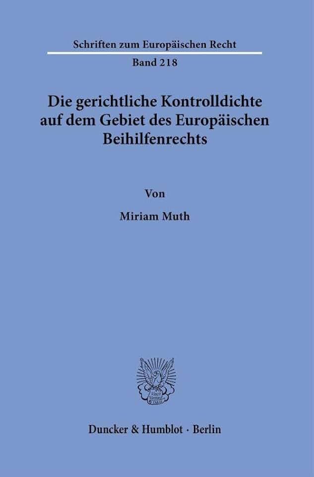 Die gerichtliche Kontrolldichte auf dem Gebiet des Europäischen Beihilfenrechts. (Schriften zum Europäischen Recht, Band 218)