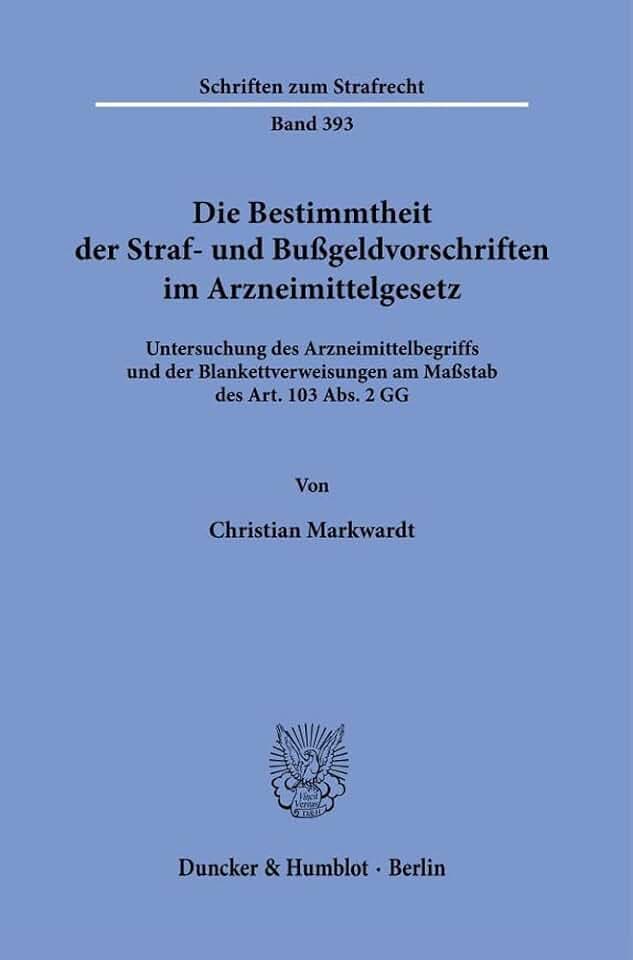 Die Bestimmtheit der Straf- und Bußgeldvorschriften im Arzneimittelgesetz.: Untersuchung des Arzneimittelbegriffs und der Blankettverweisungen am ... 2 GG. (Schriften zum Strafrecht, Band 393)