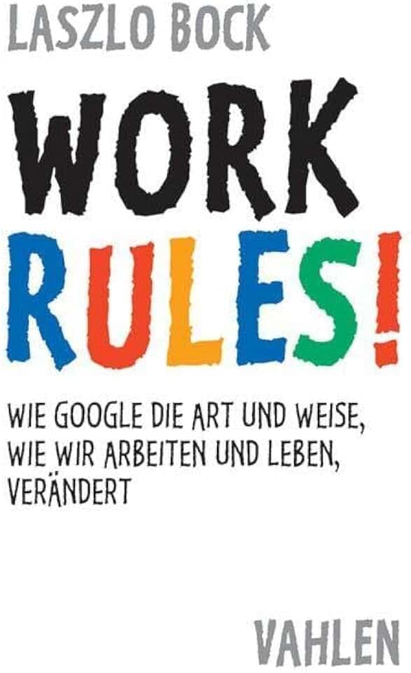 Work Rules!: Wie Google die Art und Weise, wie wir leben und arbeiten, verändert