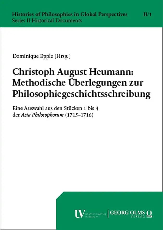 Christoph August Heumann: Methodische Überlegungen zur Philosophiegeschichtsschreibung: Eine Auswahl aus den Stücken 1 bis 4 der Acta Philosophorum ... Series II: Historical Documents)