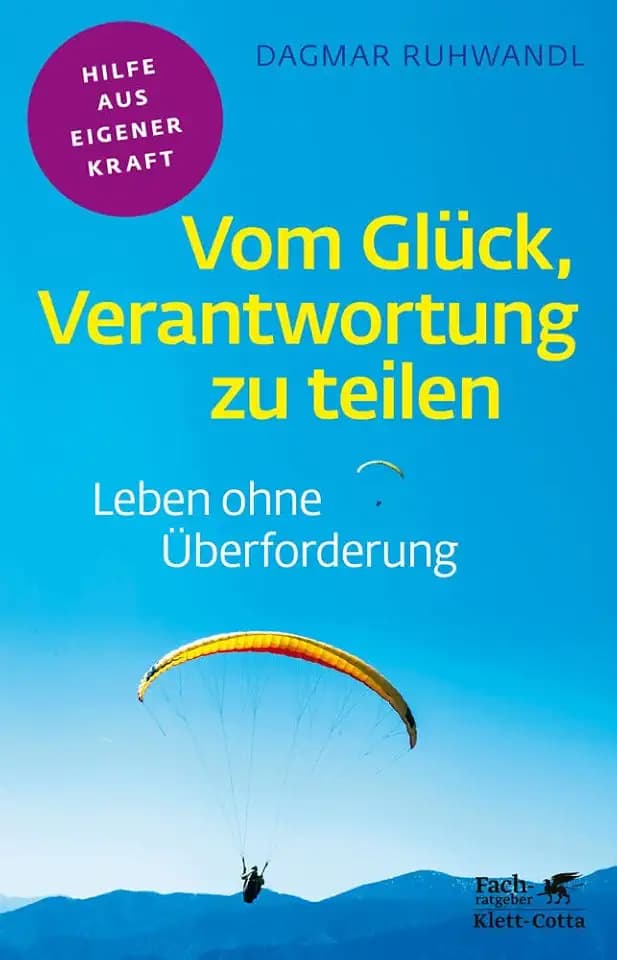 Vom Glück, Verantwortung zu teilen (Fachratgeber Klett-Cotta, Bd.): Leben ohne Überforderung (Fachratgeber Klett-Cotta: Hilfe aus eigener Kraft)