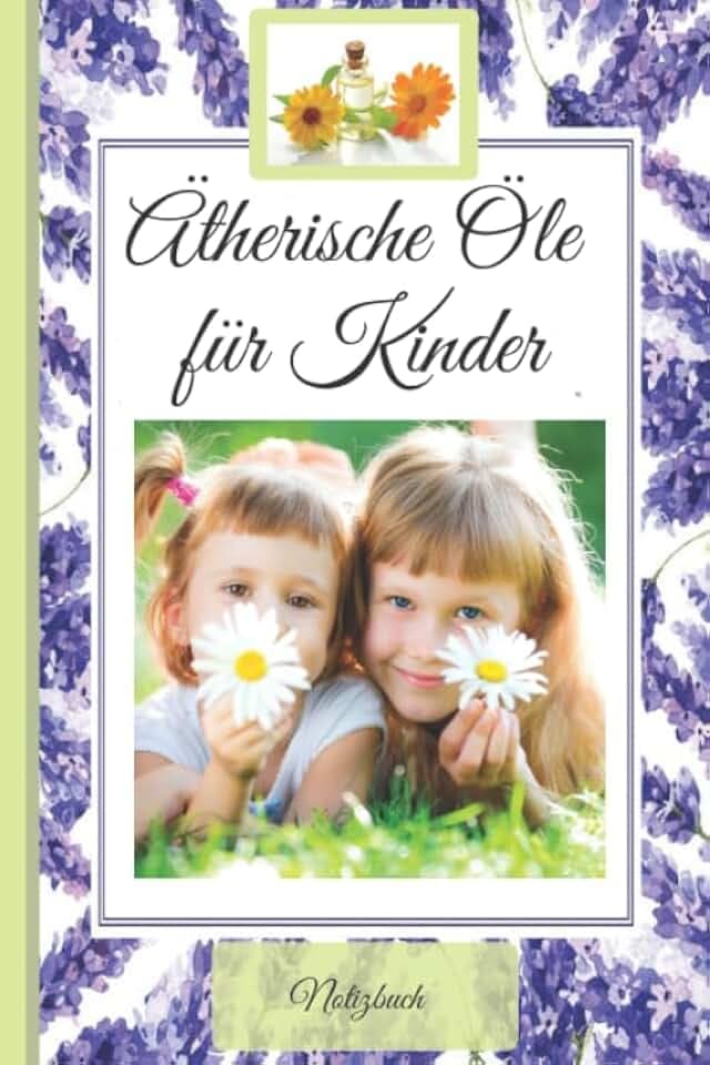Aromatherapie für Kinder / Ätherische Öle: Praxisbewährtes NOTIZBUCH für Ihre Öle Notizen, Öle-Abende, Öle-Trainings und Öle-Promos (Schreibheft "Kinder Modern Essentials")