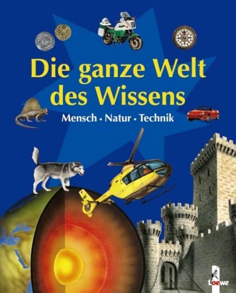 Die ganze Welt des Wissens: Mensch - Natur - Technik