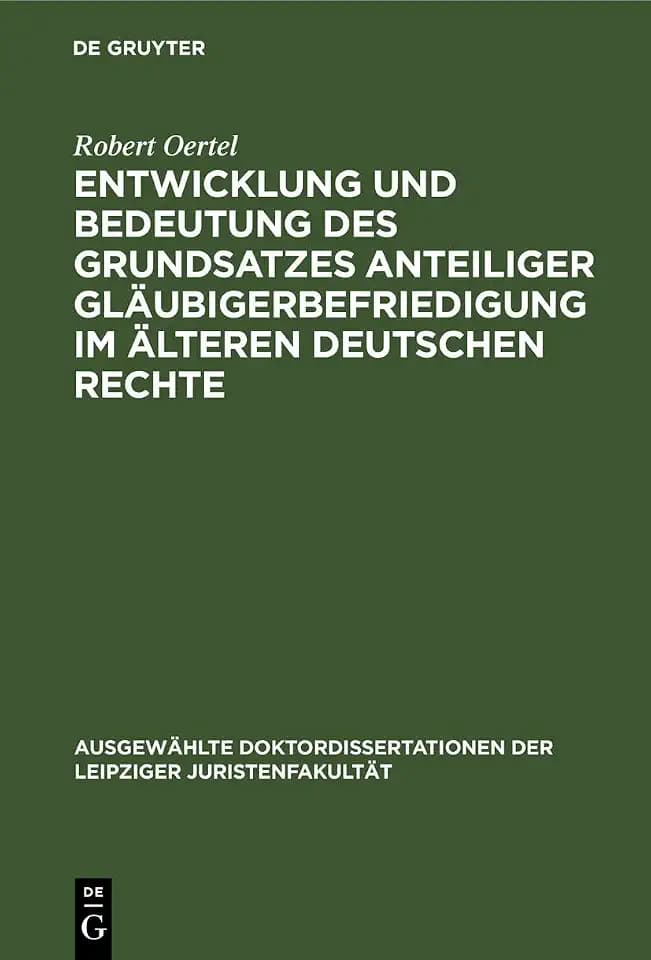 Entwicklung und Bedeutung des Grundsatzes anteiliger Gläubigerbefriedigung im älteren deutschen Rechte (Ausgewählte Doktordissertationen der Leipziger Juristenfakultät)