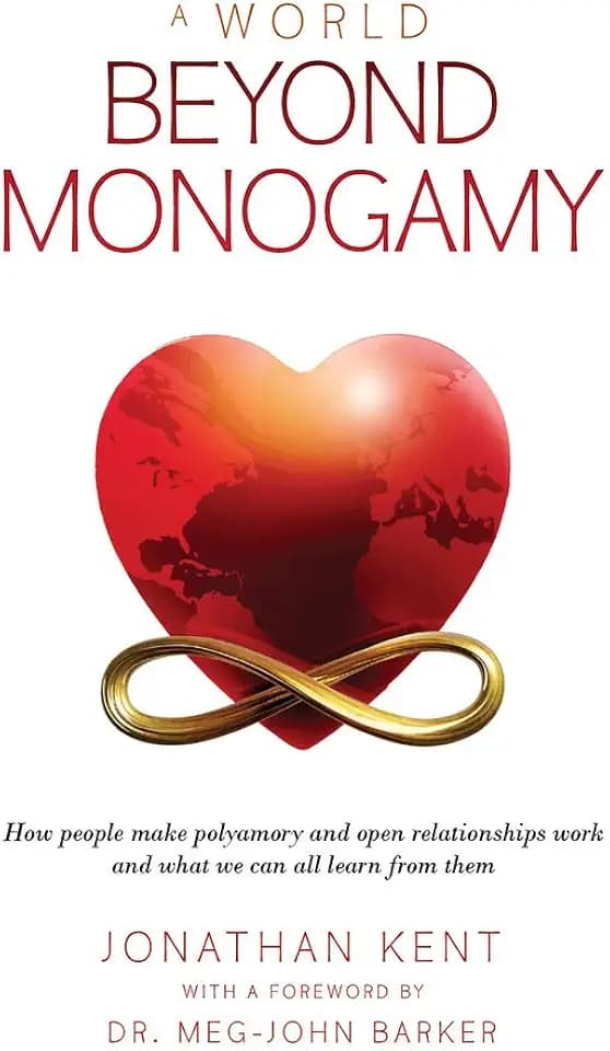 A World Beyond Monogamy: How People Make Polyamory and Open Relationships Work and What We Can All Learn from Them