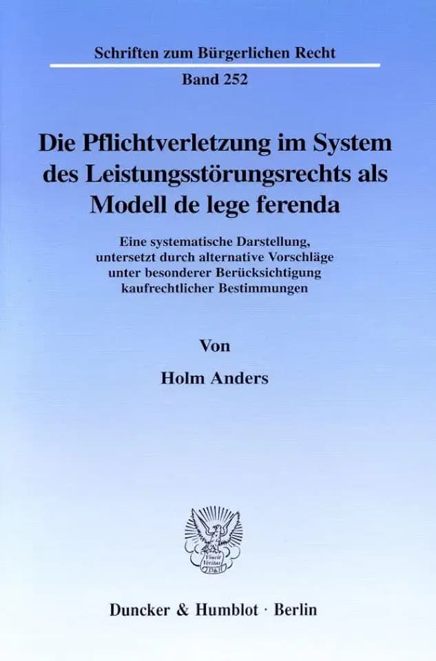 Die Pflichtverletzung im System des Leistungsstörungsrechts als Modell de lege ferenda. Eine systematische Darstellung, untersetzt durch alternative ... (Schriften zum Bürgerlichen Recht; BR 252)