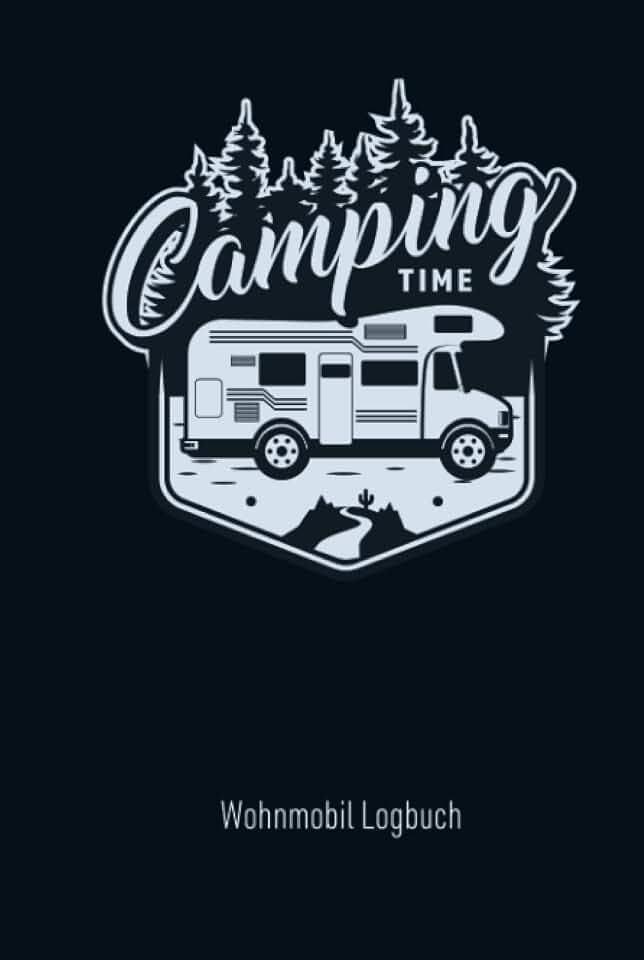 Wohnmobil Logbuch - Camping Time: Reisemobil Tagebuch für die Reise mit dem Camper, Wohnwagen oder Wohnmobil
