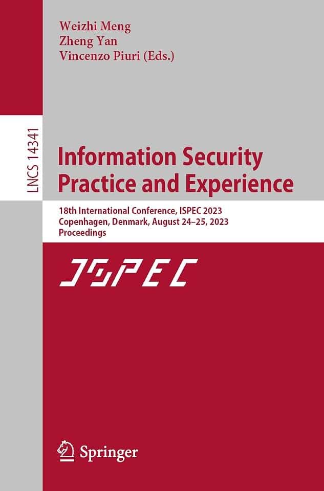 Information Security Practice and Experience: 18th International Conference, ISPEC 2023, Copenhagen, Denmark, August 24–25, 2023, Proceedings (Lecture Notes in Computer Science, Band 14341)