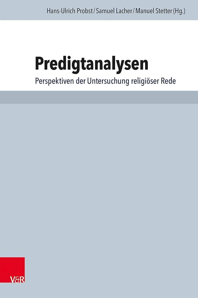 Predigtanalysen: Perspektiven der Untersuchung religiöser Rede (Arbeiten zur Pastoraltheologie, Liturgik und Hymnologie, Band 93)