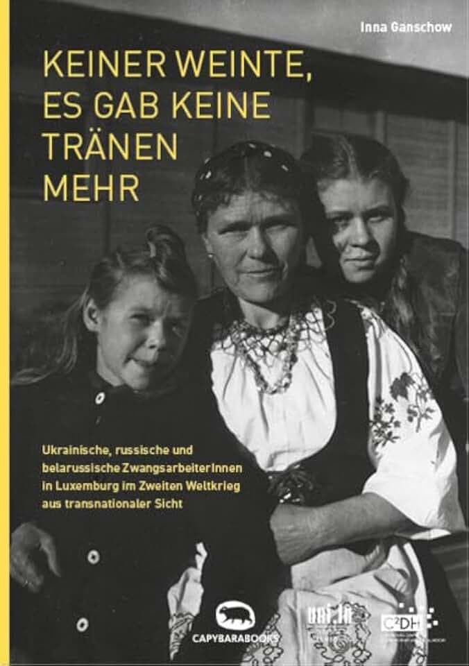 Keiner weinte, es gab keine Tränen mehr: Ukrainische, russische und belarussische ZwangsarbeiterInnen in Luxemburg im Zweiten Weltkrieg aus transnationaler Sicht