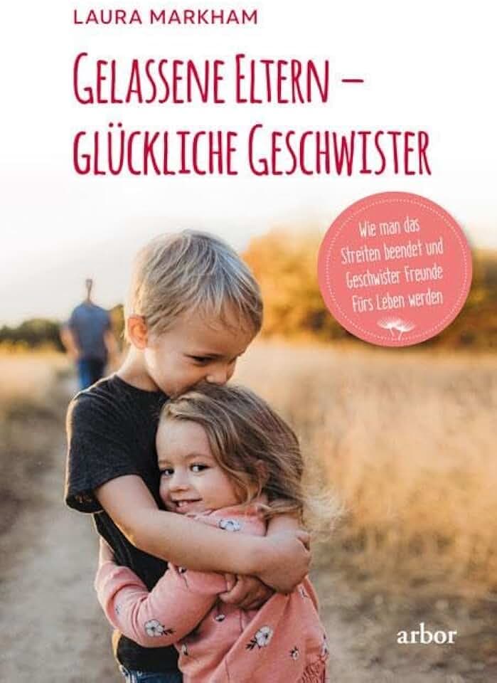 Gelassene Eltern – glückliche Geschwister: Wie man das Streiten beendet und Geschwister Freunde fürs Leben werden