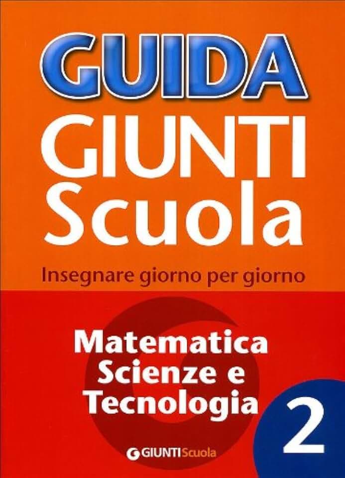 Guida Giunti scuola. Insegnare giorno per giorno. Matematica, scienze e tecnologia (Vol. 2)
