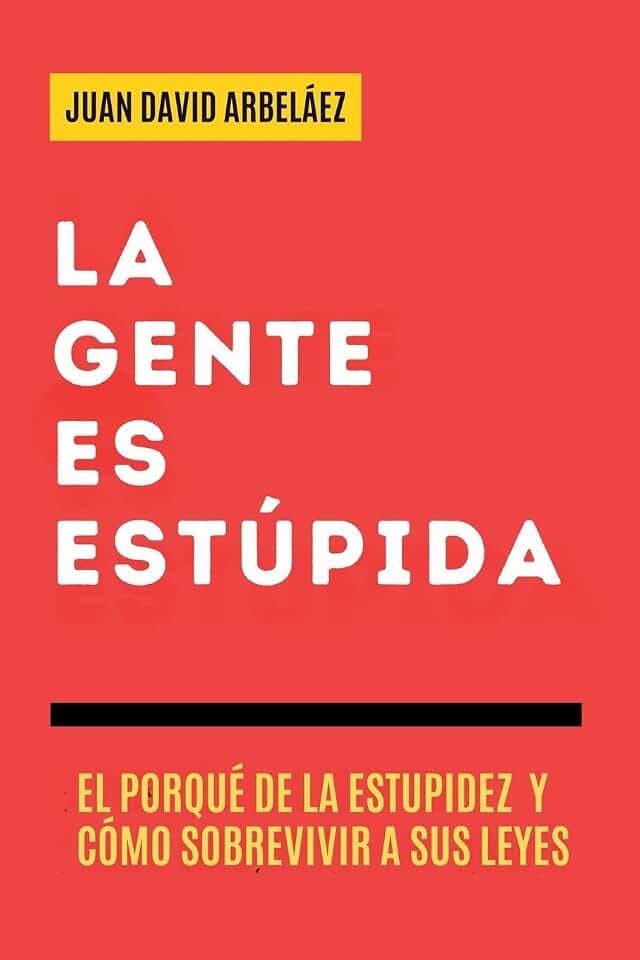 La Gente es Estúpida - El Porqué De La Estupidez Y Cómo Sobrevivir A Sus Leyes (Importacuslismo Práctico, Band 1)