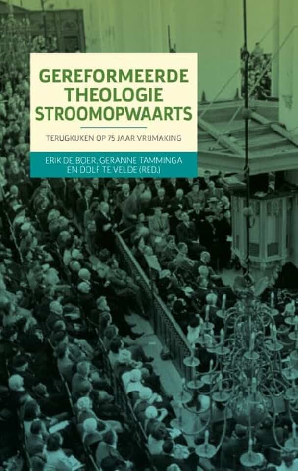 Gereformeerde theologie stroomopwaarts: Terugkijken op 75 jaar vrijmaking (TU-Bezinningsreeks, 24)