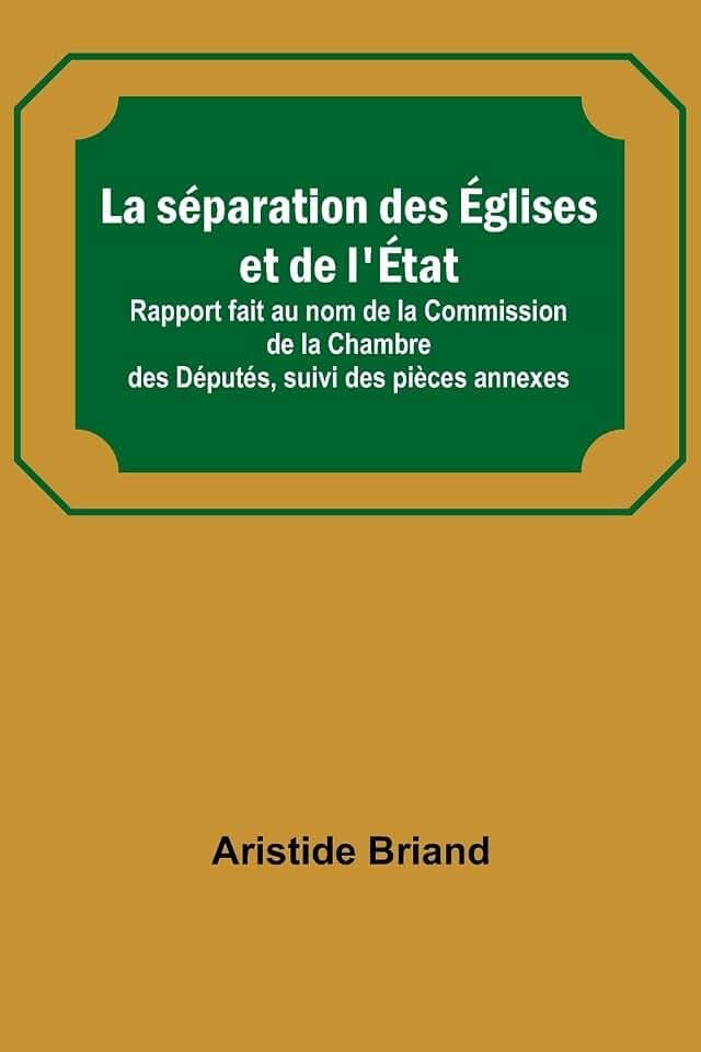 La séparation des Églises et de l'État; Rapport fait au nom de la Commission de la Chambre des Députés, suivi des pièces annexes