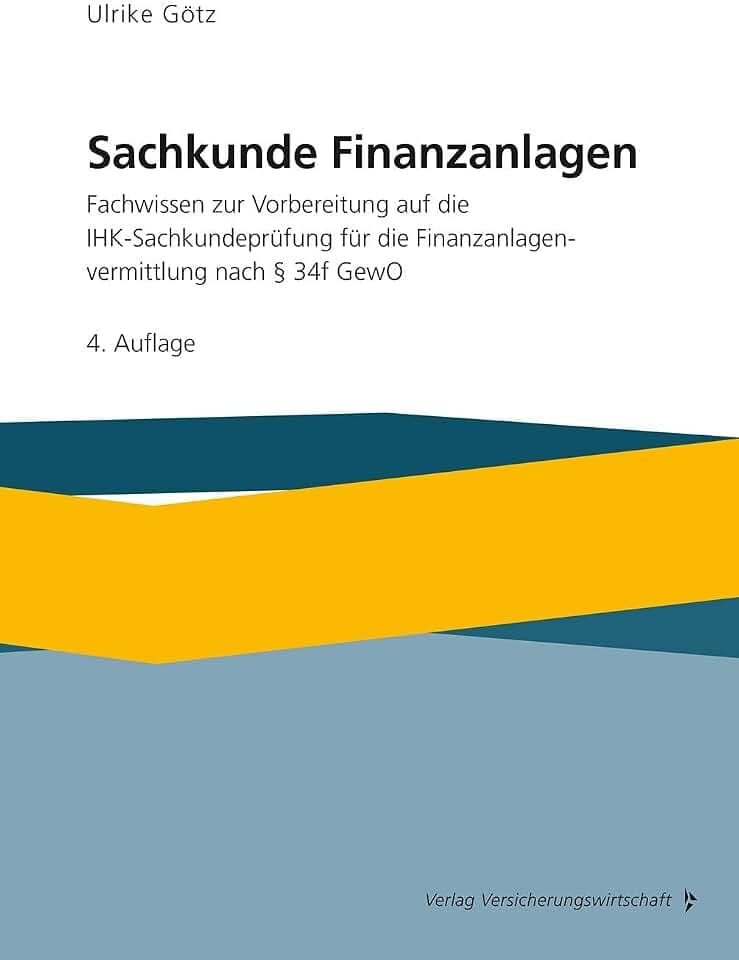 Sachkunde Finanzanlagen: Fachwissen zur Vorbereitung auf die IHK-Sachkundeprüfung für die Finanzanlagenvermittlung nach §34f GewO