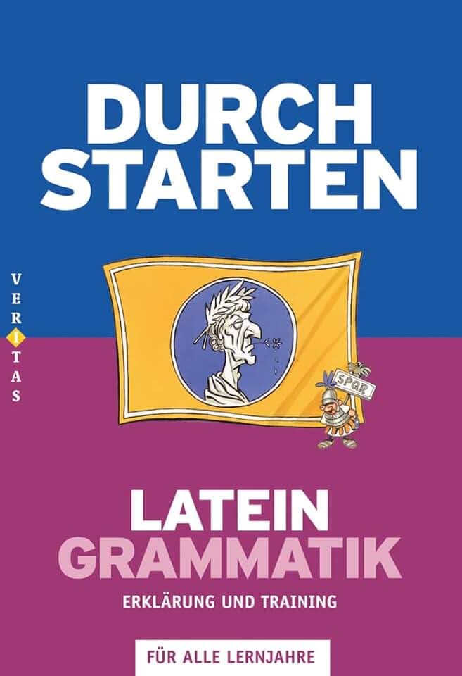 Durchstarten - Latein - Neubearbeitung - Alle Lernjahre: Grammatik - Erklärung und Training - Übungsbuch mit Lösungen