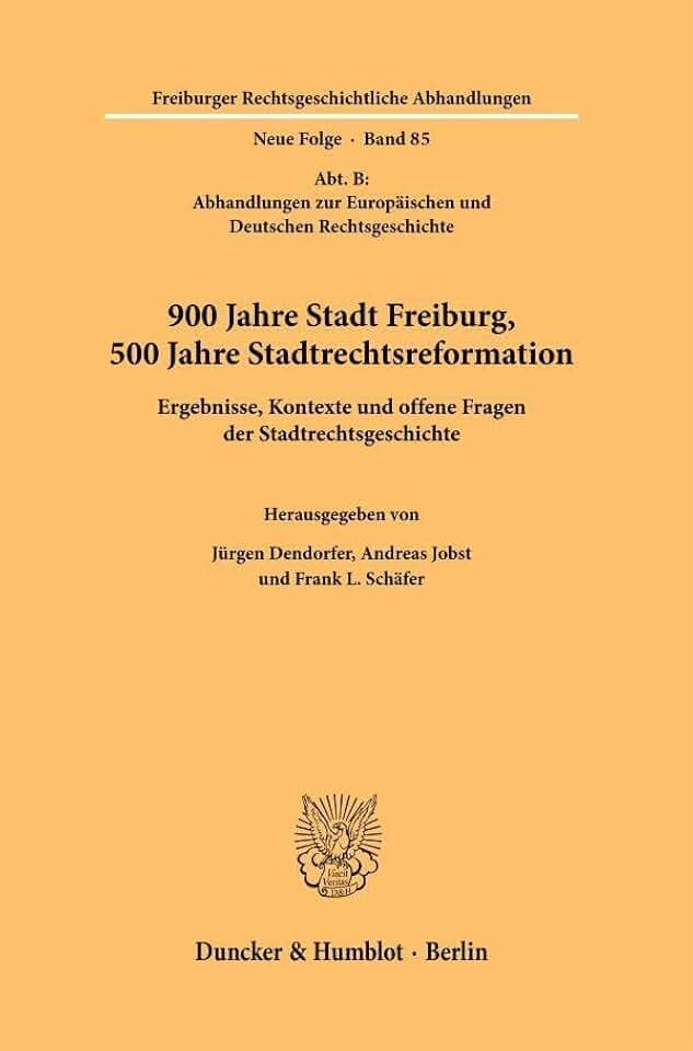 900 Jahre Stadt Freiburg, 500 Jahre Stadtrechtsreformation.: Ergebnisse, Kontexte und offene Fragen der Stadtrechtsgeschichte. (Freiburger Rechtsgeschichtliche Abhandlungen. N. F., Band 85)